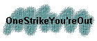 OneStrikeYou'reOut